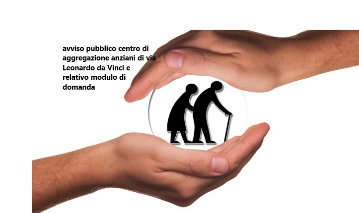 Avviso pubblico centro di aggregazione anziani di via Leonardo da Vinci e relativo modulo di domanda